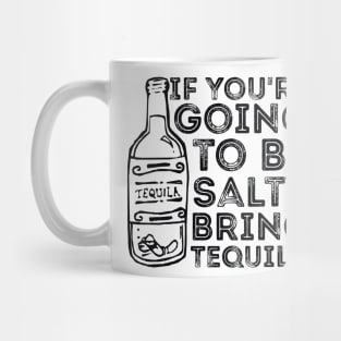 If You're Going to Be Salty Bring Tequila funny sassy drinking Mug